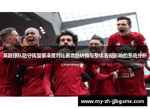 英超球队防守阵型紧凑度对比赛攻防转换与整体表现影响的系统分析