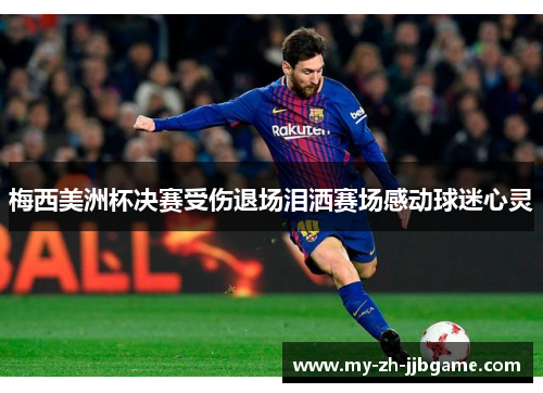 梅西美洲杯决赛受伤退场泪洒赛场感动球迷心灵