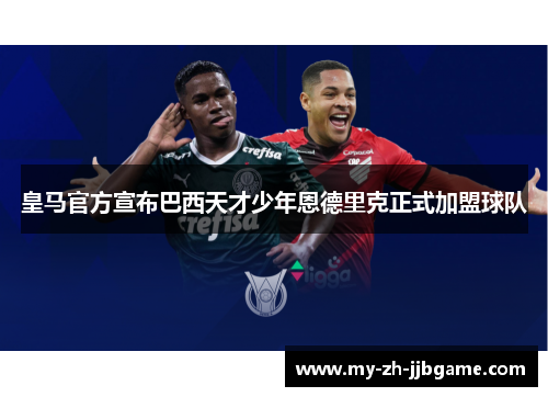 皇马官方宣布巴西天才少年恩德里克正式加盟球队