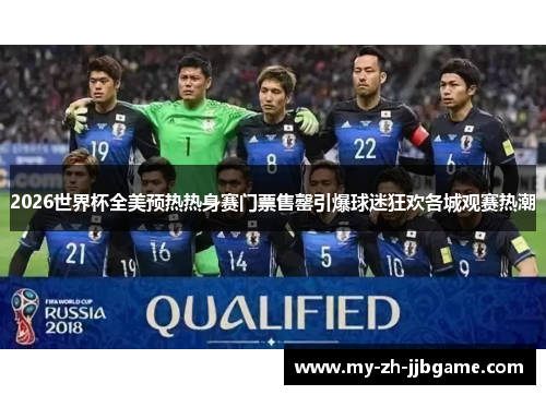 2026世界杯全美预热热身赛门票售罄引爆球迷狂欢各城观赛热潮